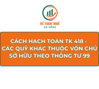Cách hạch toán TK 418 - Các quỹ khác thuộc vốn chủ sở hữu theo Thông tư 99