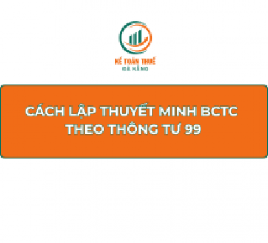 Cách lập Thuyết minh BCTC Theo Thông tư 99
