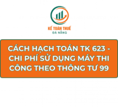 Cách hạch toán TK 623 - Chi phí sử dụng máy thi công theo Thông tư 99