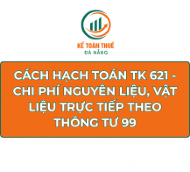 Cách hạch toán TK 621 - Chi phí nguyên liệu, vật liệu trực tiếp theo Thông tư 99