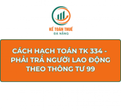 Cách hạch toán TK 334 - Phải trả người lao động theo Thông tư 99