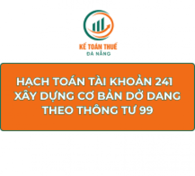 Cách hạch toán Tài khoản 241 - Xây dựng cơ bản dở dang theo Thông tư 99