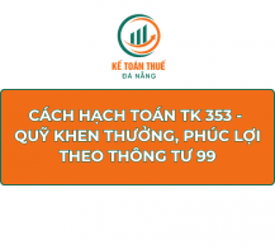 Cách hạch toán TK 353 - Quỹ khen thưởng, phúc lợi theo Thông tư 99