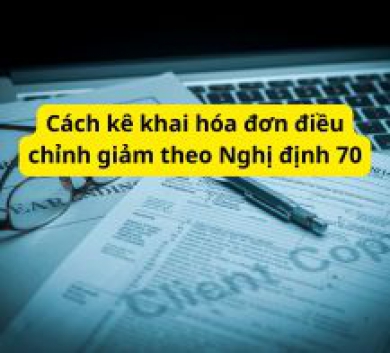 Cách kê khai hóa đơn điều chỉnh giảm theo Nghị định 70