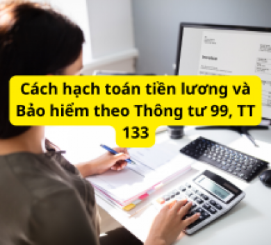 Cách hạch toán tiền lương và Bảo hiểm theo Thông tư 99, TT 133