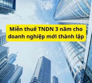 Miễn thuế TNDN 3 năm cho doanh nghiệp mới thành lập