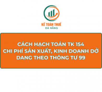 Cách hạch toán TK 154 - Chi phí sản xuất, kinh doanh dở dang theo Thông tư 99