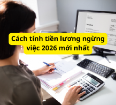 Cách tính tiền lương ngừng việc 2026 mới nhất