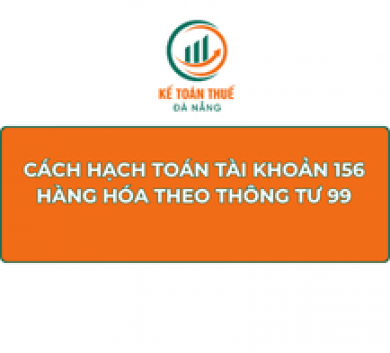 Cách hạch toán Tài khoản 156 - Hàng hóa theo Thông tư 99