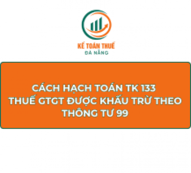 Cách hạch toán TK 133 - Thuế GTGT được khấu trừ theo Thông tư 99
